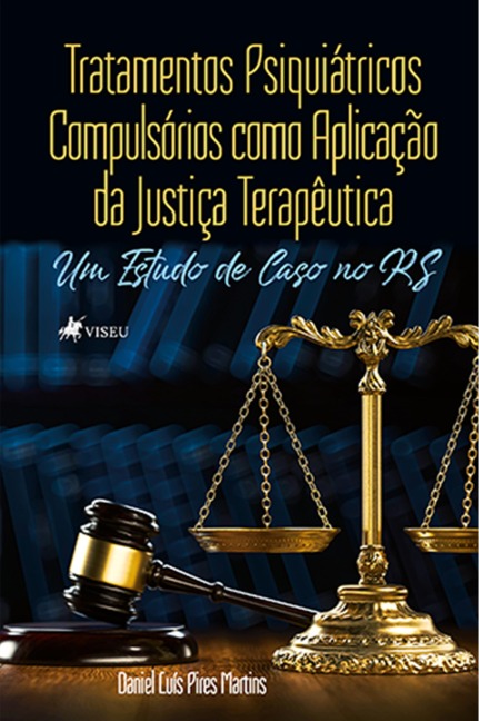 Tratamentos Psiquiátricos Compulsórios como Aplicação da Justiça Terapêutica - Daniel Luís Pires Martins