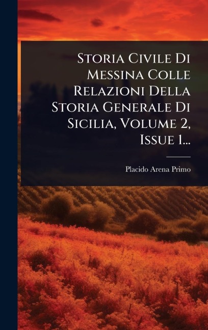 Storia Civile Di Messina Colle Relazioni Della Storia Generale Di Sicilia, Volume 2, Issue 1... - Placido Arena-Primo
