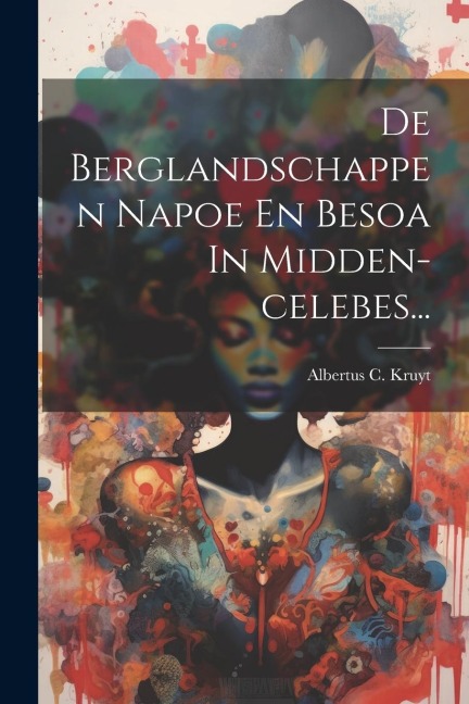 De Berglandschappen Napoe En Besoa In Midden-celebes... - Albertus C. Kruyt