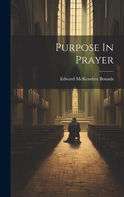 Purpose In Prayer - Edward Mckendree Bounds