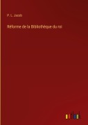 Cover-Bild zum Titel 'Réforme de la Bibliothèque du roi' von 'P. L. Jacob'
