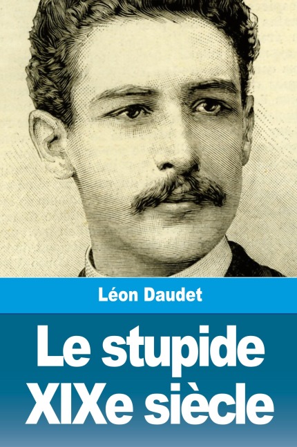 Le stupide XIXe siècle - Léon Daudet