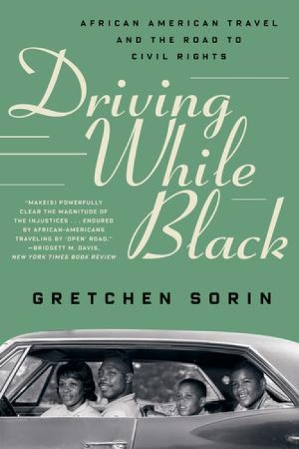 Driving While Black: African American Travel and the Road to Civil Rights - Gretchen Sorin