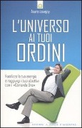 L' universo ai tuoi ordini. Focalizza la tua energia e raggiunti i tuoi obiettivi con il «Comando uno» - Asara Lovejoy