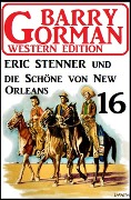 Cover-Bild zum Titel 'Eric Stenner und die Schöne von New Orleans: Barry Gorman Western Edition 16' von 'Barry Gorman'
