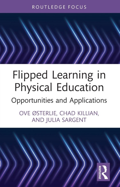 Flipped Learning in Physical Education - Ove Østerlie, Julia Sargent, Chad Killian