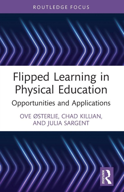 Flipped Learning in Physical Education - Ove Østerlie, Julia Sargent, Chad Killian