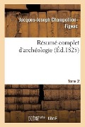 Résumé Complet d'Archéologie. Tome 2 - Jacques-Joseph Champollion-Figeac