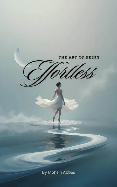 The Art of Being Effortless - Mohsin Abbas