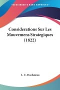 Considerations Sur Les Mouvemens Strategiques (1822) - L. C. Duchateau