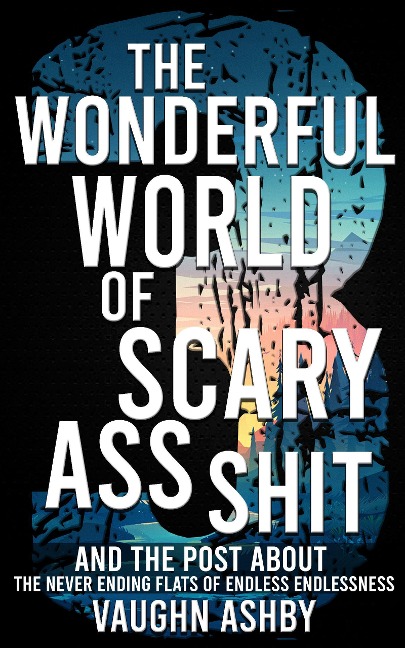 The Wonderful World of Scary Ass Shit 3: The Never Ending Flats of Endless Endlessness - Vaughn Ashby