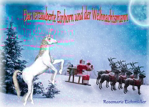 Das verzauberte Einhorn und der Weihnachtsmann - Rosemarie Eichmüller