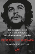 Cover-Bild zum Titel 'Ich umarme dich mit all meiner revolutionären Hingabe' von 'Ernesto Che Guevara'