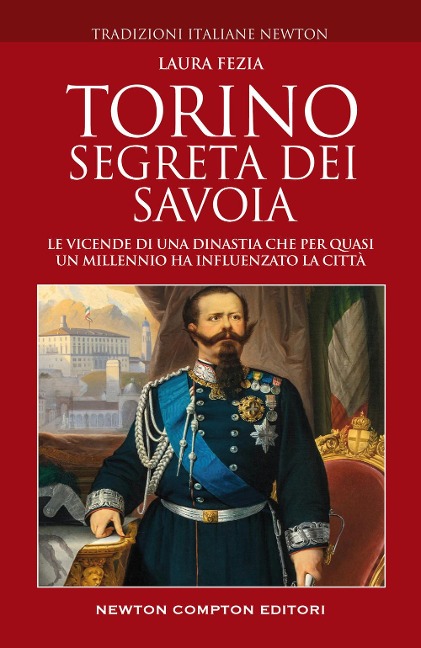 Torino segreta dei Savoia. Le vicende di una dinastia che per quasi un millennio ha influenzato la città - Laura Fezia