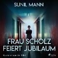 Frau Scholz feiert Jubiläum - Kurzkrimi aus der Eifel (Ungekürzt) - Sunil Mann