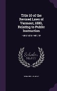 Cover-Bild zum Titel 'Title 10 of the Revised Laws of Vermont, 1880, Relating to Public Instruction' von 'Vermont Vermont'