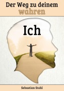 Cover-Bild zum Titel 'Der Weg zu deinem wahren Ich' von 'Sebastian Stahl'
