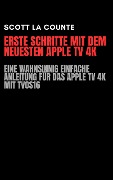 Cover-Bild zum Titel 'Erste Schritte Mit Dem Neuesten Apple TV 4K: Eine Wahnsinnig Einfache Anleitung Für Das Apple TV 4K Mit TVOS16' von 'Scott La Counte'
