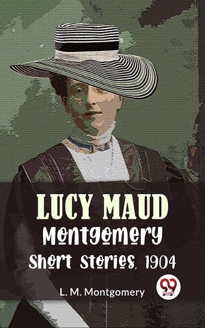 Lucy Maud Montgomery Short Stories, 1904 - L. M. Montgomery