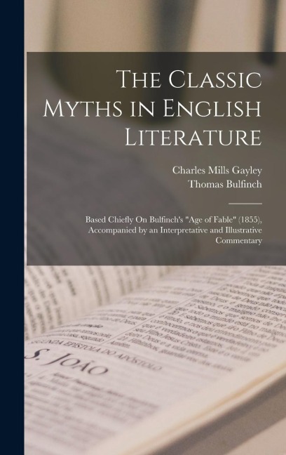 The Classic Myths in English Literature - Charles Mills Gayley, Thomas Bulfinch