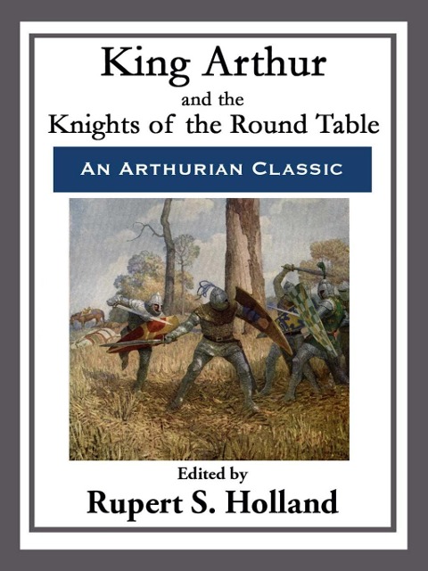 King Arthur and the Knights of the Round Table - Rupert S. Holland