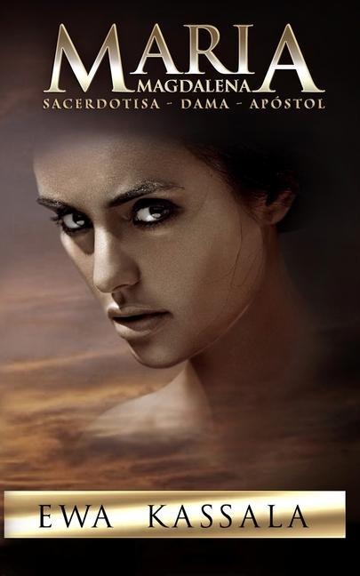 Maria Magdalena: Sacerdotisa - Dama - Apostol - Ewa Kassala