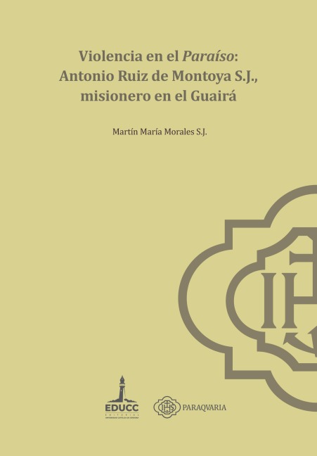 Violencia en el paraíso: Antonio Ruiz de Montoya S.J., misionero en el Guairá - Martín María Morales