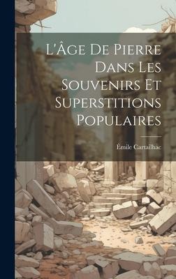 L'Âge De Pierre Dans Les Souvenirs Et Superstitions Populaires - Émile Cartailhac