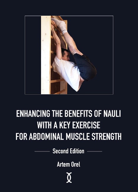 Enhancing the Benefits of Nauli with a Key Exercise for Abdominal Muscle Strength: Second Edition - Artem Orel