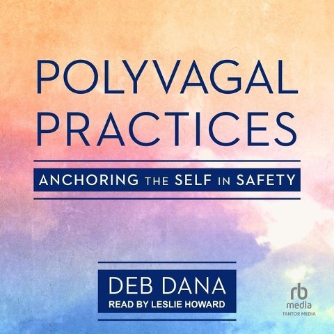 Polyvagal Practices: Anchoring the Self in Safety - Deb Dana