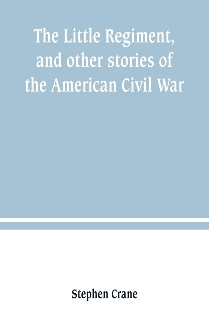 The Little Regiment, and other stories of the American Civil War - Stephen Crane