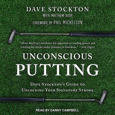 Unconscious Putting: Dave Stockton's Guide to Unlocking Your Signature Stroke - Matthew Rudy, Phil Mickelson