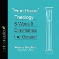 Free Grace Theology: 5 Ways It Diminishes the Gospel - Wayne Grudem, Tom Parks