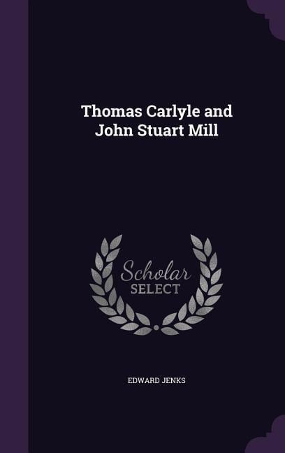 Thomas Carlyle and John Stuart Mill - Edward Jenks