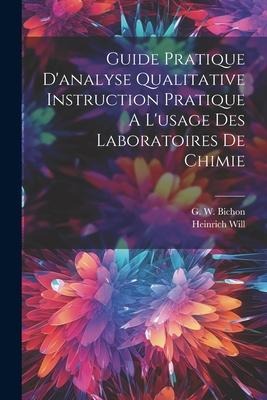Guide Pratique D'analyse Qualitative Instruction Pratique A L'usage Des Laboratoires De Chimie - Heinrich Will