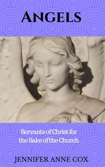 Angels: Servants of Christ for the Sake of the Church - Jennifer Anne Cox