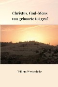Cover-Bild zum Titel 'Christus, God-Mens van geboorte tot het graf' von 'Willem Westerbeke'