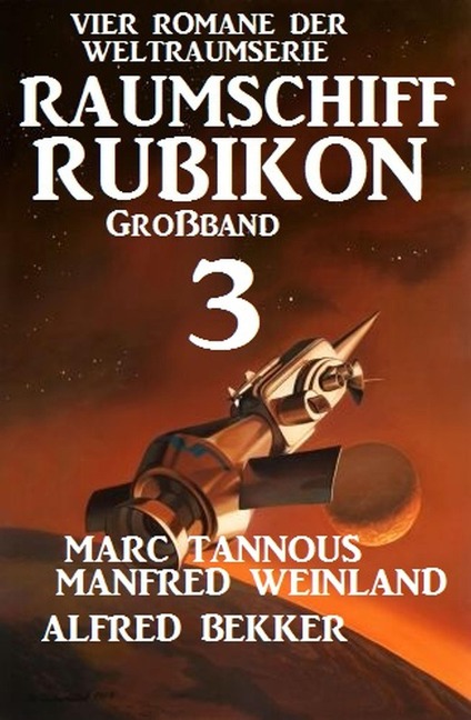 Großband Raumschiff Rubikon 3 - Vier Romane der Weltraumserie - Manfred Weinland, Alfred Bekker, Marc Tannous