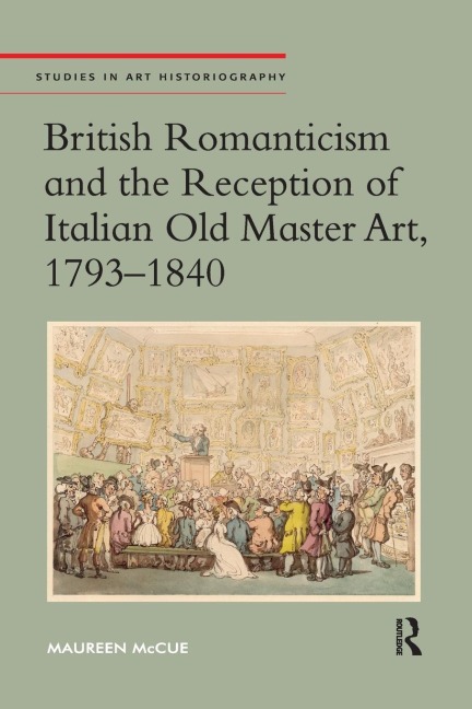 British Romanticism and the Reception of Italian Old Master Art, 1793-1840 - Maureen Mccue