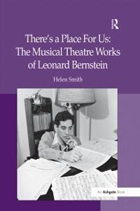 There's a Place For Us: The Musical Theatre Works of Leonard Bernstein - Helen Smith
