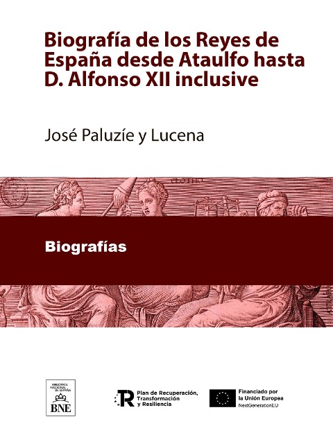 Biografía de los Reyes de España desde Ataulfo hasta D. Alfonso XII inclusive - José Paluzíe y Lucena