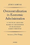 Overcentralization in Economic Administration - János Kornai, John Knapp