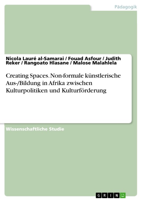 Creating Spaces. Non-formale künstlerische Aus-/Bildung in Afrika zwischen Kulturpolitiken und Kulturförderung - Nicola Lauré Al-Samarai, Judith Reker, Fouad Asfour, Rangoato Hlasane, Malose Malahlela