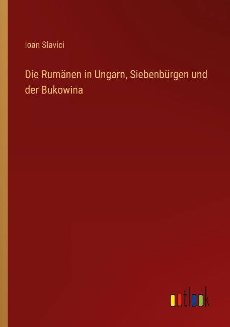 Die Rumänen in Ungarn, Siebenbürgen und der Bukowina - Ioan Slavici
