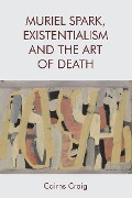 Cover-Bild zum Titel 'Muriel Spark, Existentialism and The Art of Death' von 'Cairns Craig'
