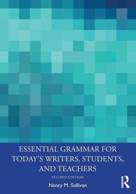 Essential Grammar for Today's Writers, Students, and Teachers - Nancy M. Sullivan