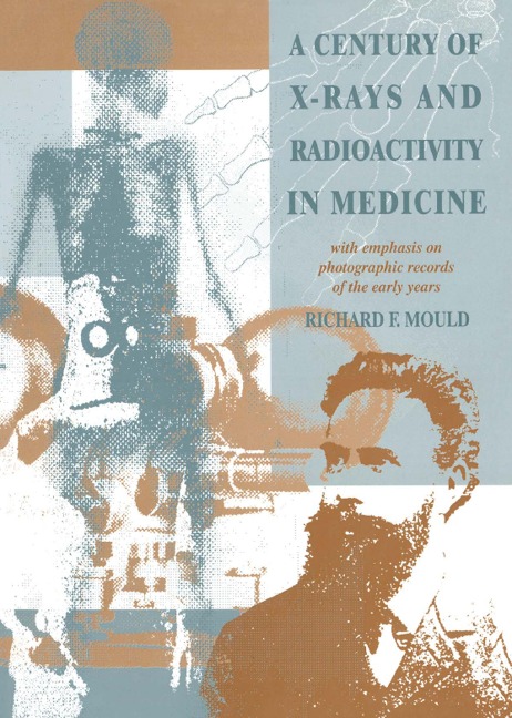 A Century of X-Rays and Radioactivity in Medicine - R. F Mould