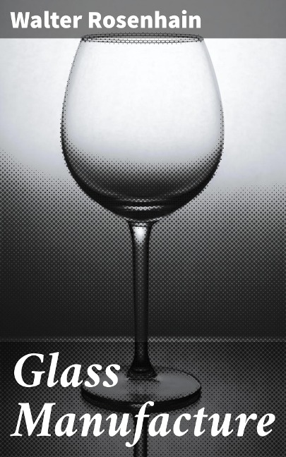 Glass Manufacture - Walter Rosenhain