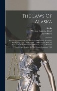 Cover-Bild zum Titel 'The Laws Of Alaska: Embracing The Penal Code, The Code Of Criminal Procedure, The Political Code, The Code Of Civil Procedure, And The Civ' von 'United States'