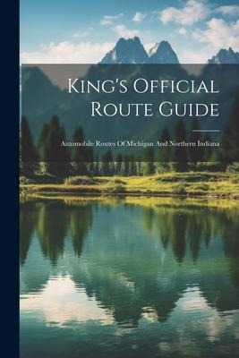King's Official Route Guide: Automobile Routes Of Michigan And Northern Indiana - Anonymous